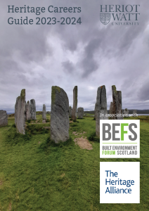 Cover image of the Heritage Career Guide 2023-2024 shows the Calanais Standing Stones on the Isle of Lewis, in the middle of a green grass meadow and under the cloudy, grey sky. You can also see the logo of the Heriot-Watt University laid over with grey fonts in top right corner, the Built Environment Forum Scotland (BEFS) logo in wite box with grey text, apart from the letter F and the word Forum which is green and The Heritage Alliance’s logo in wite box with navy blue fonts both on the bottom left corner of the picture under the line saying: “in association with”.
